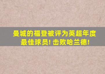 曼城的福登被评为英超年度最佳球员! 击败哈兰德!